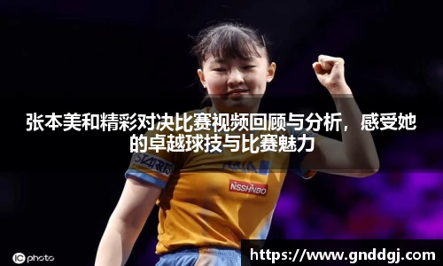 张本美和精彩对决比赛视频回顾与分析，感受她的卓越球技与比赛魅力