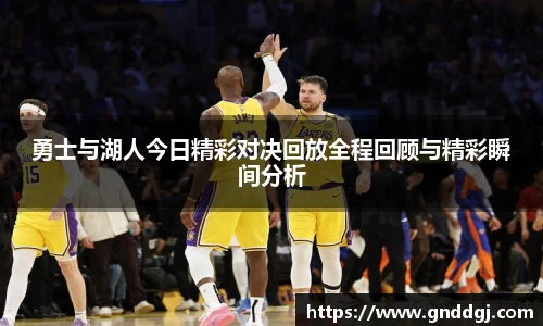 勇士与湖人今日精彩对决回放全程回顾与精彩瞬间分析